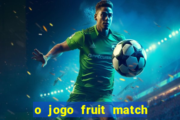 o jogo fruit match paga mesmo